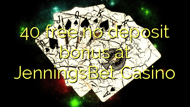 40 free no deposit bonus at JenningsBet Casino