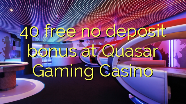 Quasar Gaming Casinoで40の無料デポジットボーナス