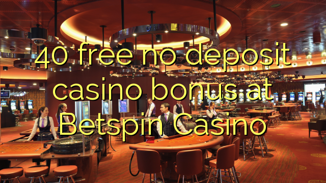 40 free no deposit casino bonus at Betspin Casino