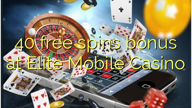 40 free spins bonus at Elite Mobile Casino