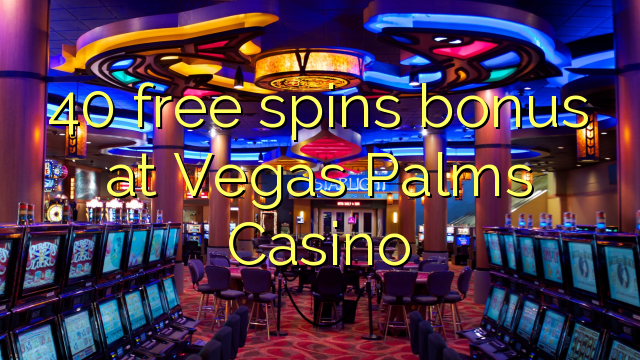 40 free spins bonus at Vegas Palms Casino