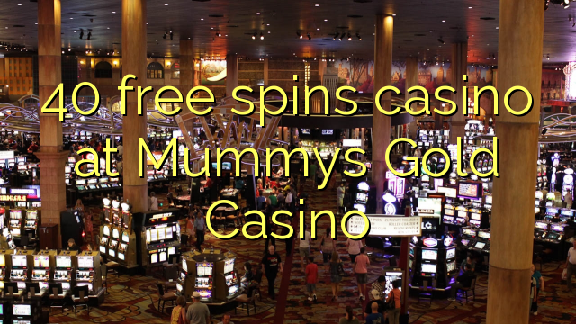 40 бесплатно се врти казино во Mummys злато казино