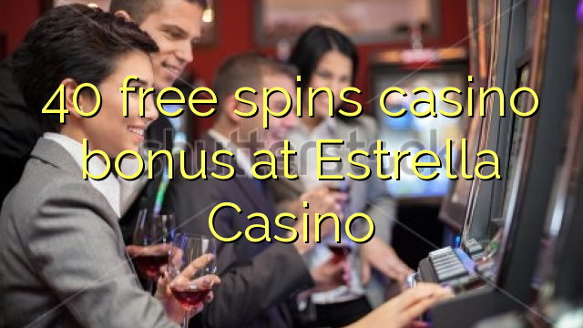 40 ufulu amanena kasino bonasi pa Estrella Casino