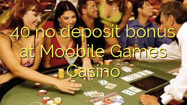 40 no deposit bonus at Moobile Games Casino