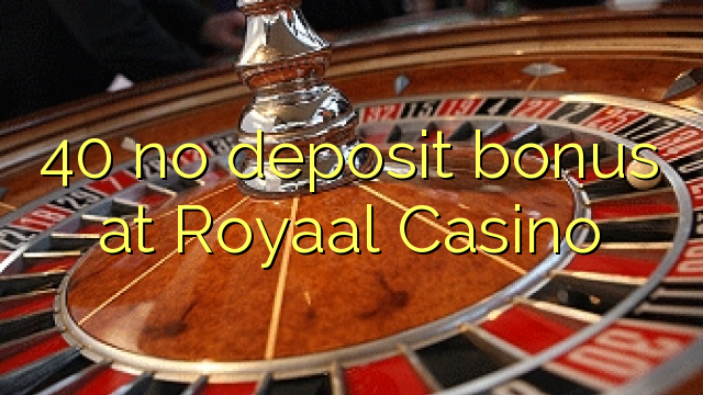 40 no deposit bonus at Royaal Casino