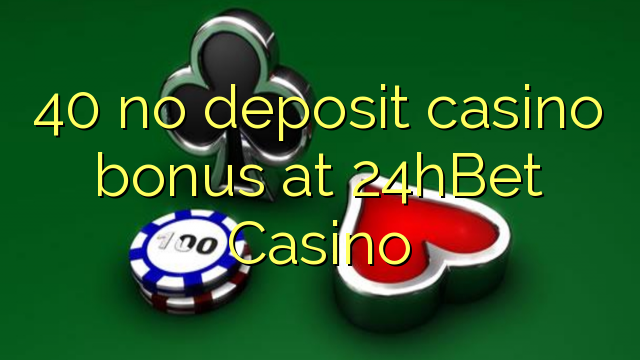 40 no deposit casino bonus at 24hBet Casino