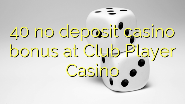 40 no deposit casino bonus at Club Player Casino