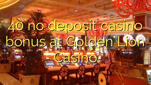 40 no deposit casino bonus at Golden Lion Casino