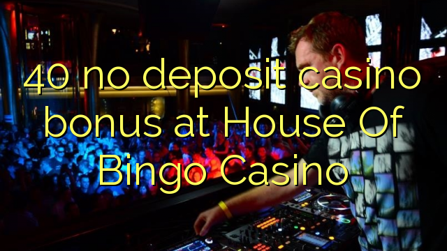 40 no deposit casino bonus at House Of Bingo Casino