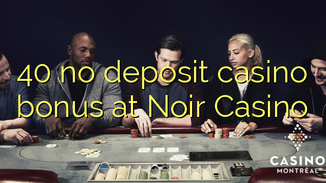 40 no deposit casino bonus at Noir Casino