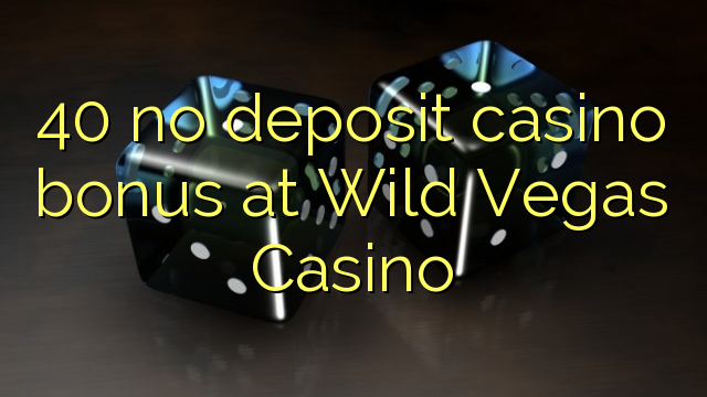 40 euweuh deposit kasino bonus di Wild Vegas Kasino