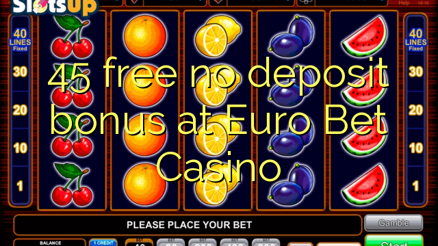 45 free no deposit bonus at Euro Bet Casino