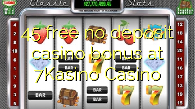 45 free no deposit casino bonus at 7Kasino Casino