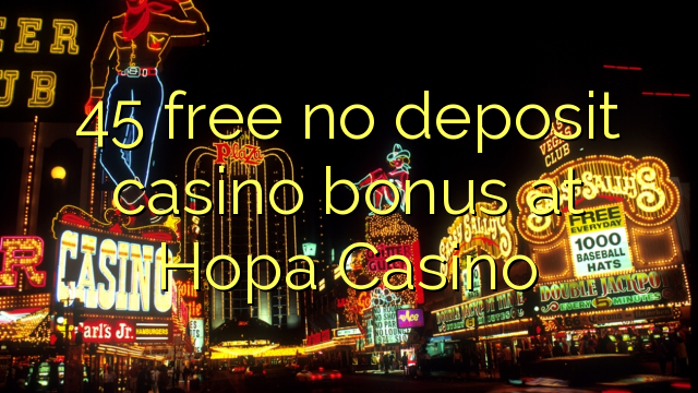 45 ngosongkeun euweuh bonus deposit kasino di Hopa Kasino