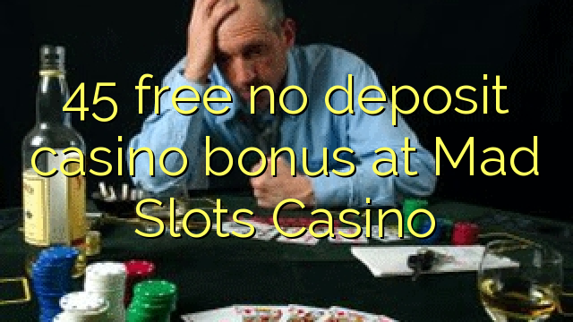 45 free no deposit casino bonus at Mad Slots Casino