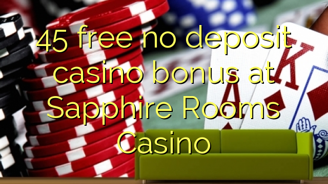 45 free no deposit casino bonus at Sapphire Rooms Casino