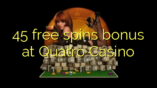 45 free spins bonus at Quatro Casino