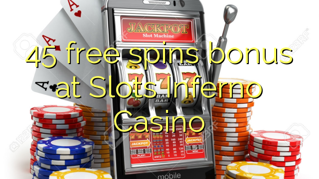 45- ի անվճար խաղարկությունը բոնուս է Slots Inferno Casino- ում