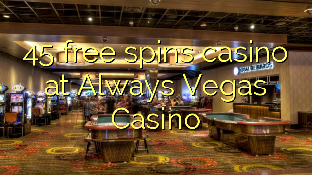 45 free spins casino at Always Vegas Casino