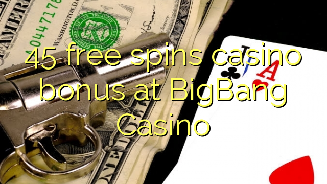 45 bonusy kasina zdarma spinu v kasinu BigBang