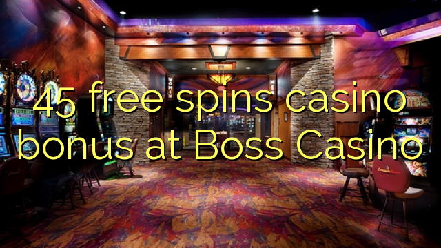 45 free spins casino bonus at Boss Casino