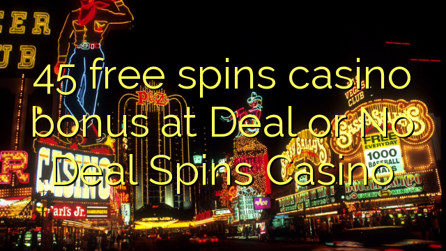 45 bezmaksas griezienus kazino bonusu Deal vai Nē Deal virpina Casino