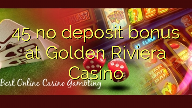 45 no deposit bonus at Golden Riviera Casino