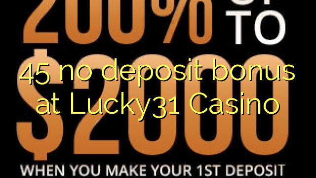45 no deposit bonus at Lucky31 Casino 45 no deposit bonus at Lucky31 Casino