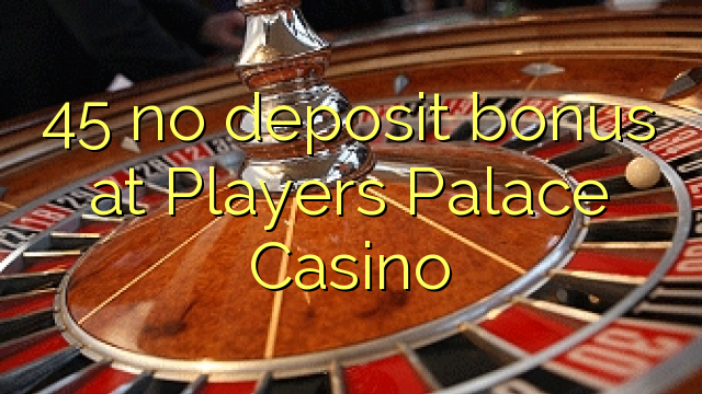 45 no deposit bonus at Players Palace Casino