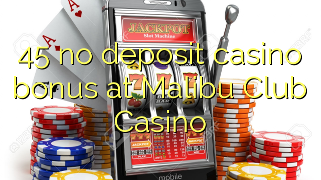 45 kahore bonus Casino tāpui i Malibu Club Casino