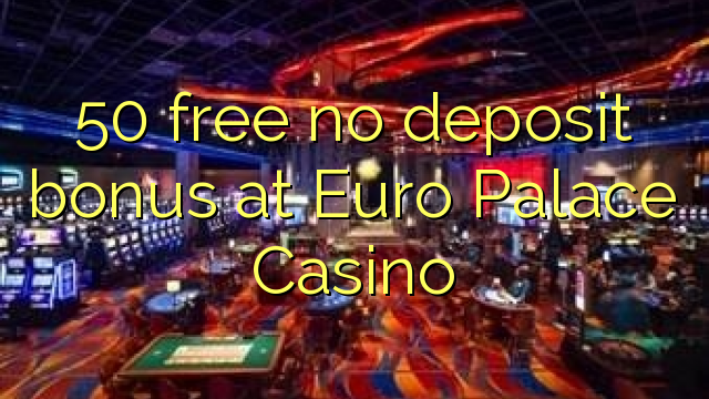 50 free no deposit bonus at Euro Palace Casino