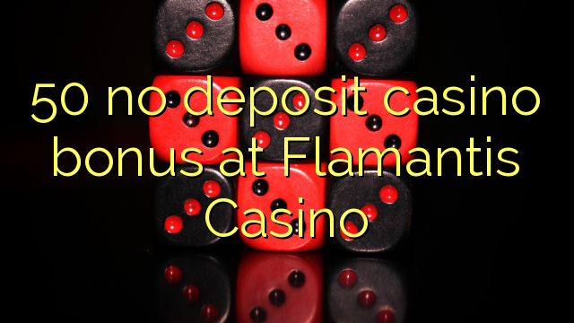 50 nav noguldījums kazino bonuss Flamantis Casino