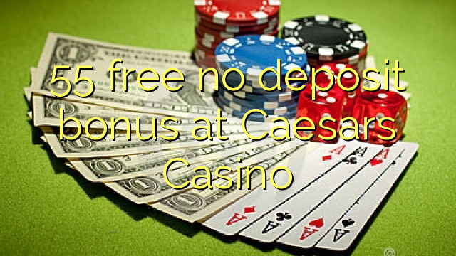 55 free no deposit bonus at Caesars Casino