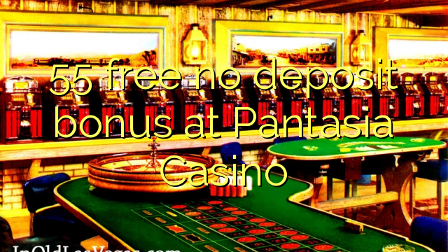 55 free no deposit bonus at Pantasia Casino