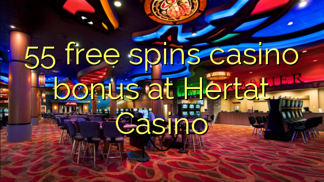 55 free spins gidan caca bonus a Hertat Casino