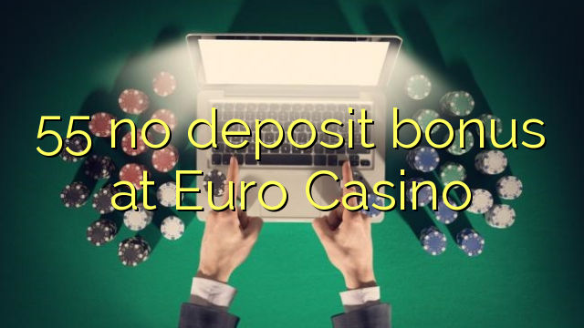 55 no deposit bonus at Euro Casino