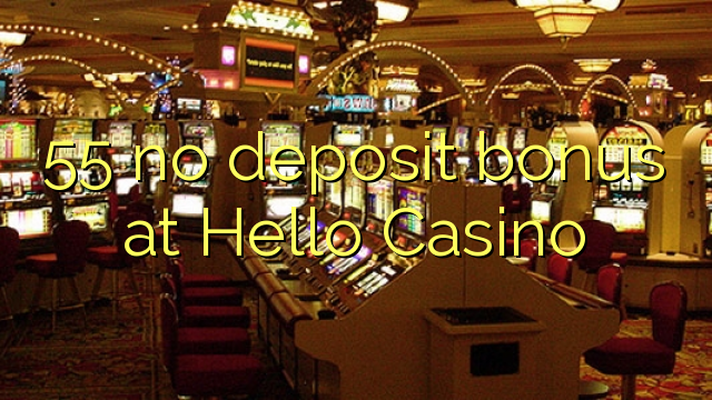 55 no deposit bonus at Hello Casino