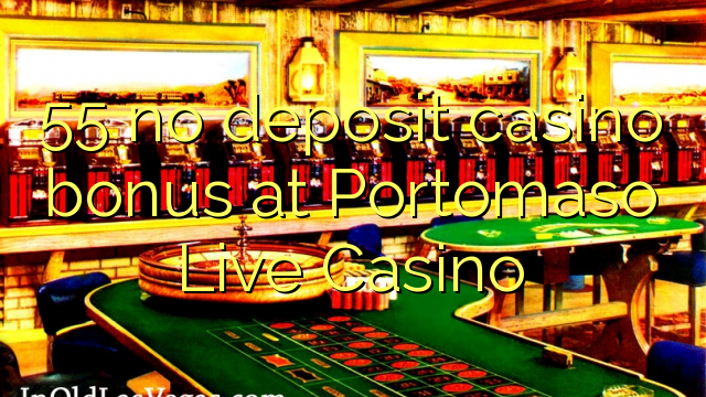 55 no deposit casino bonus at Portomaso Live Casino