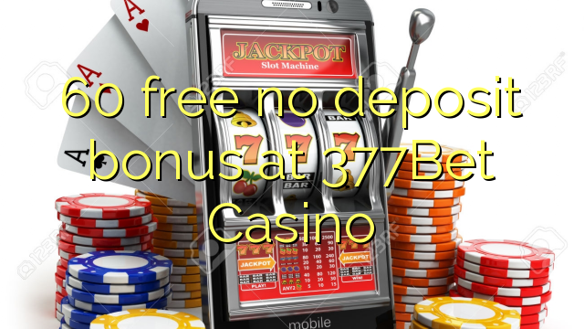 60 free no deposit bonus at 377Bet Casino