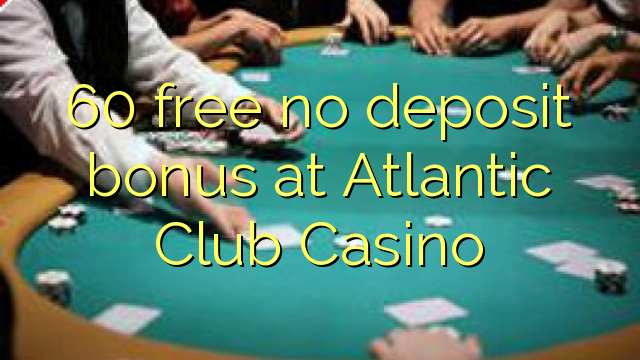 60 free no deposit bonus at Atlantic Club Casino