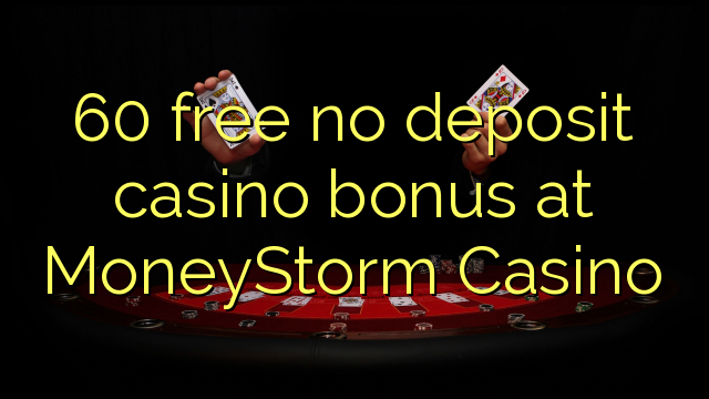 60 free no deposit casino bonus at MoneyStorm Casino