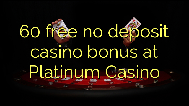 60 gratis geen deposito bonus by Platinum Casino