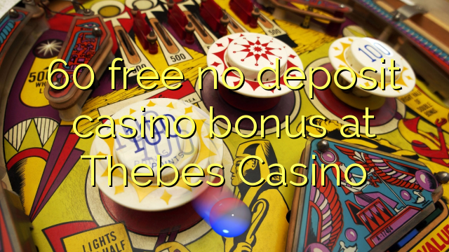 60 free no deposit casino bonus at Thebes Casino 60 free no deposit casino bonus at Thebes Casino