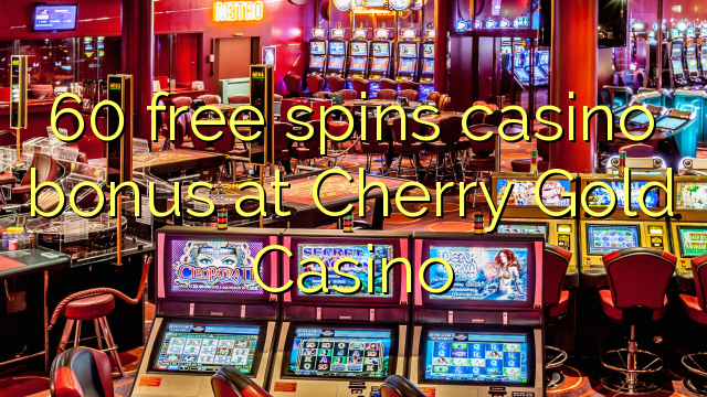 60 free spins casino bonus at Cherry Gold Casino