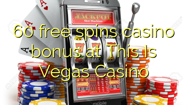 60 free spins casino bonus at This Is Vegas Casino