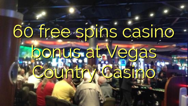 60 free spins casino bonus at Vegas Country Casino