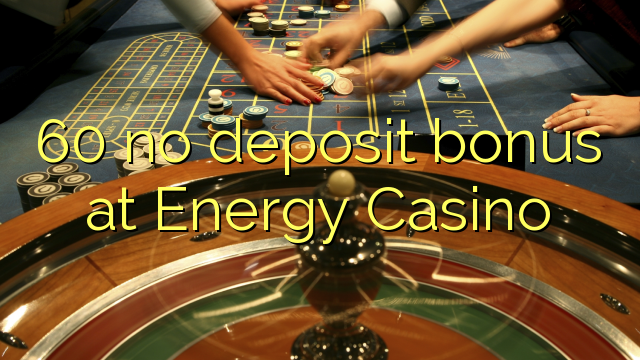 60 no deposit bonus at Energy Casino 60 no deposit bonus at Energy Casino
