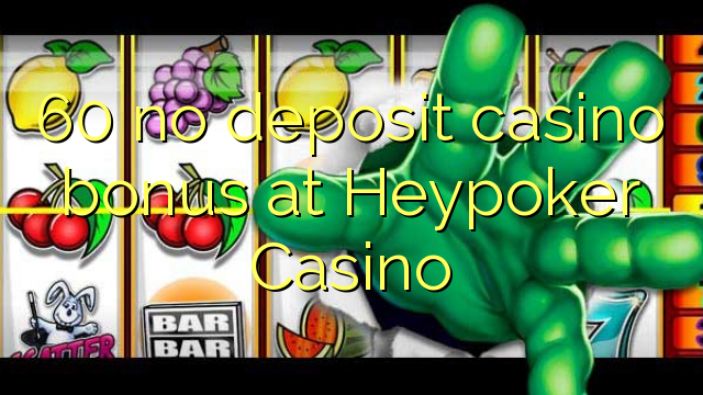 60 không tiền thưởng casino tiền gửi tại Heypoker Casino