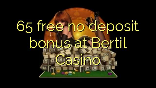 65 walang libreng deposito na bonus sa Bertil Casino