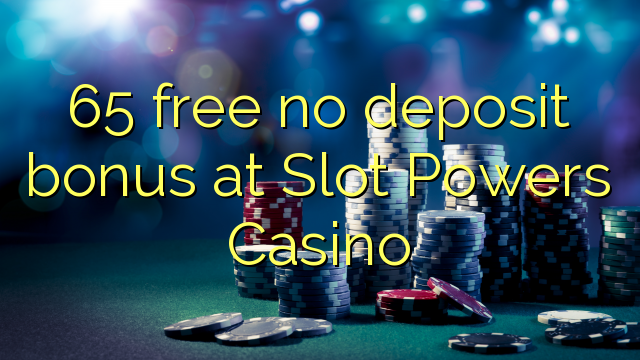 65 free no deposit bonus at Slot Powers Casino